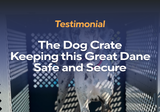 Testimonial: The Dog Crate Keeping this Great Dane Safe and Secure